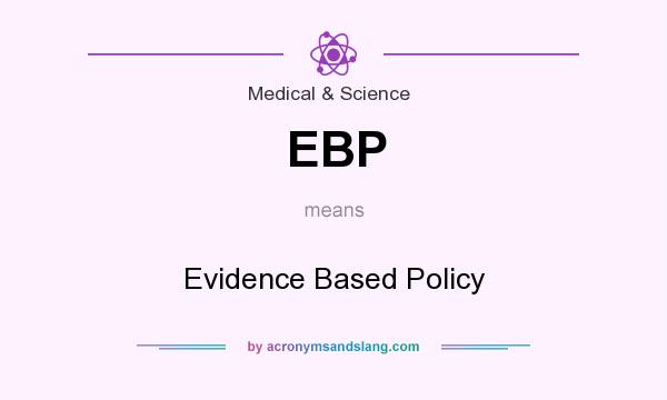 What does EBP mean? It stands for Evidence Based Policy