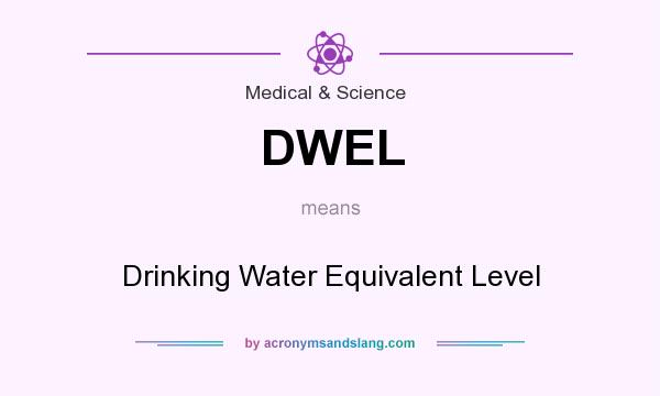 What does DWEL mean? It stands for Drinking Water Equivalent Level