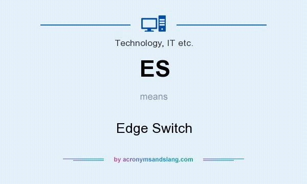 What does ES mean? It stands for Edge Switch