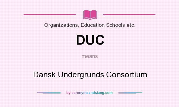 What does DUC mean? It stands for Dansk Undergrunds Consortium