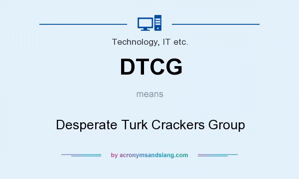 What does DTCG mean? It stands for Desperate Turk Crackers Group