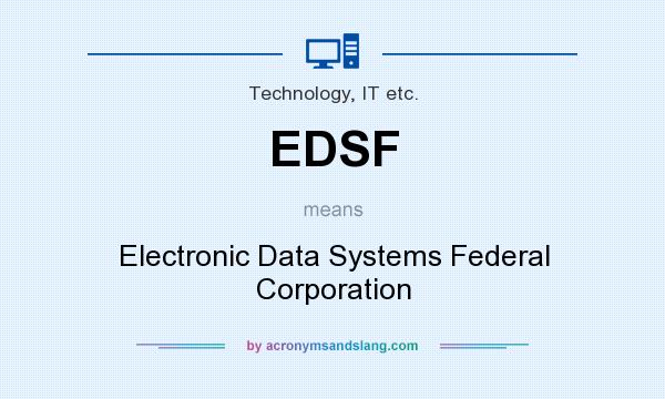 What does EDSF mean? It stands for Electronic Data Systems Federal Corporation