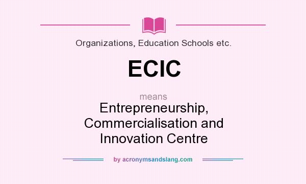 What does ECIC mean? It stands for Entrepreneurship, Commercialisation and Innovation Centre