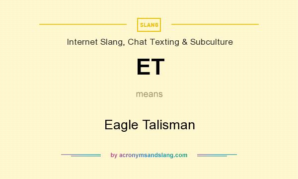 What does ET mean? It stands for Eagle Talisman