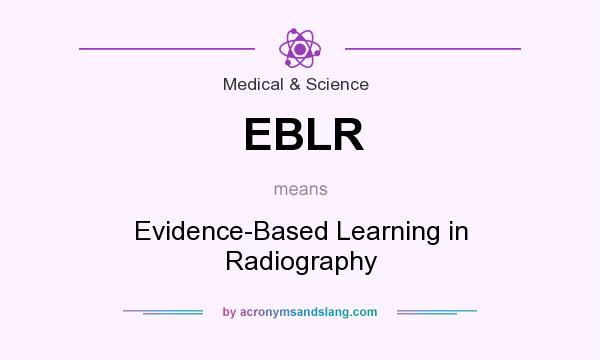 What does EBLR mean? It stands for Evidence-Based Learning in Radiography
