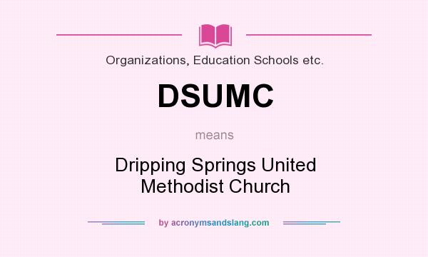 What does DSUMC mean? It stands for Dripping Springs United Methodist Church