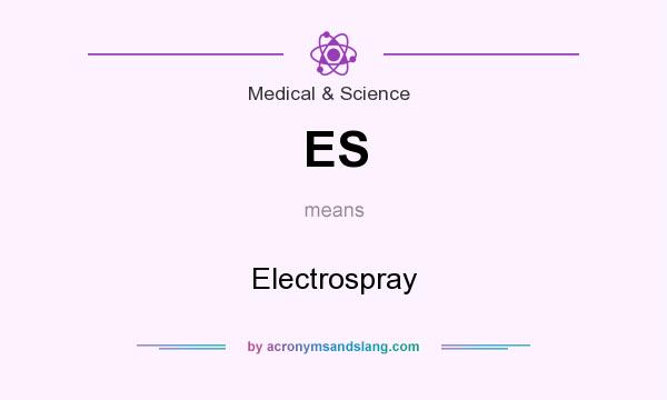 What does ES mean? It stands for Electrospray
