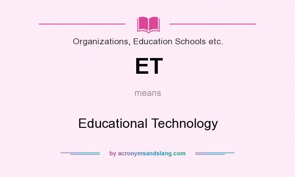 What does ET mean? It stands for Educational Technology