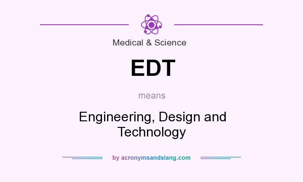 What does EDT mean? It stands for Engineering, Design and Technology