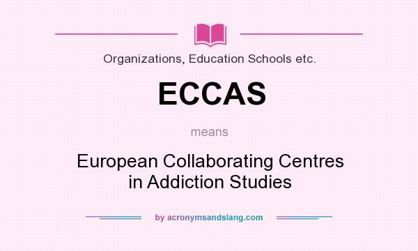 What does ECCAS mean? It stands for European Collaborating Centres in Addiction Studies