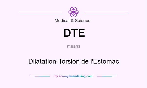 What does DTE mean? It stands for Dilatation-Torsion de l`Estomac