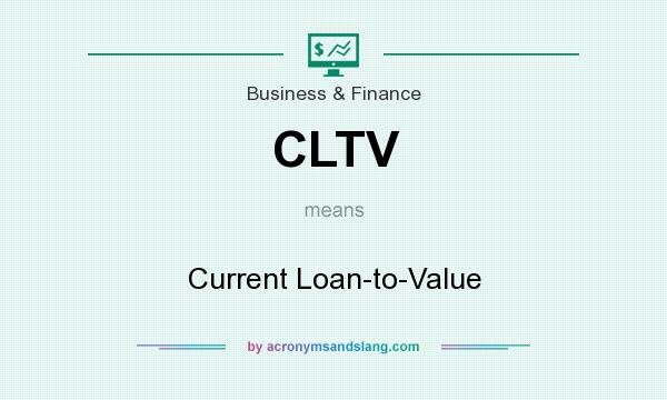 What does CLTV mean? It stands for Current Loan-to-Value