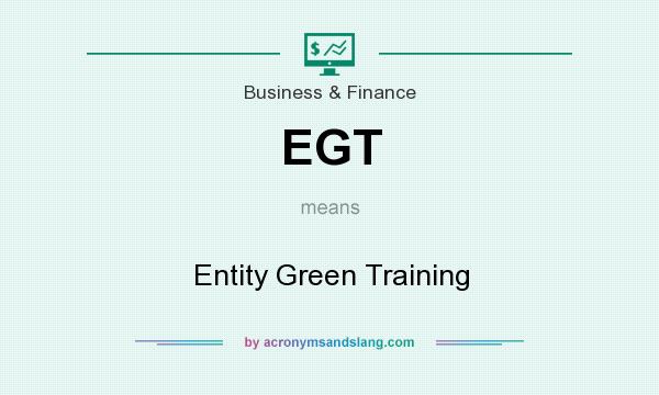 What does EGT mean? It stands for Entity Green Training