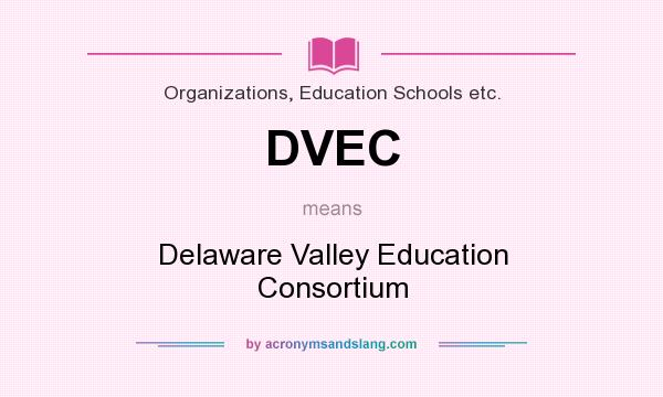 What does DVEC mean? It stands for Delaware Valley Education Consortium
