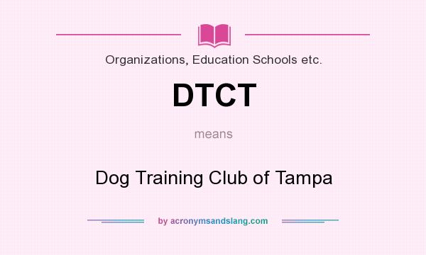 What does DTCT mean? It stands for Dog Training Club of Tampa