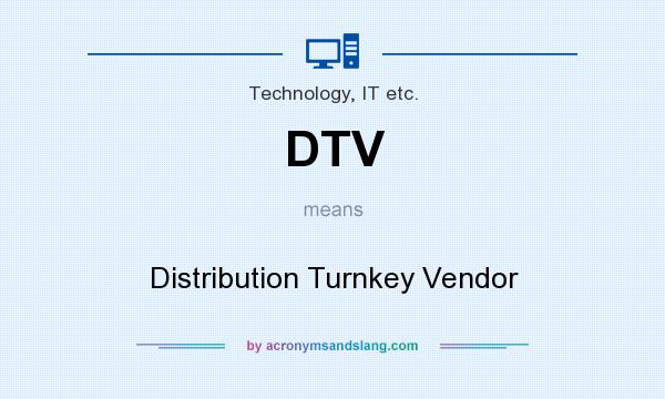What does DTV mean? It stands for Distribution Turnkey Vendor