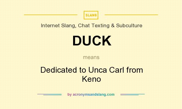 What does DUCK mean? It stands for Dedicated to Unca Carl from Keno