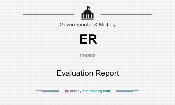 What does ER mean? It stands for Evaluation Report