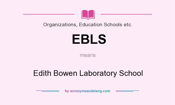 What does EBLS mean? It stands for Edith Bowen Laboratory School