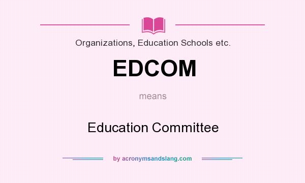What does EDCOM mean? It stands for Education Committee