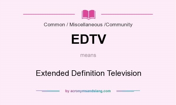 What does EDTV mean? It stands for Extended Definition Television
