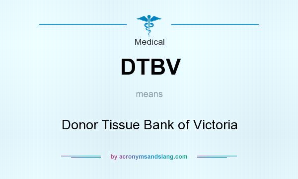 What does DTBV mean? It stands for Donor Tissue Bank of Victoria