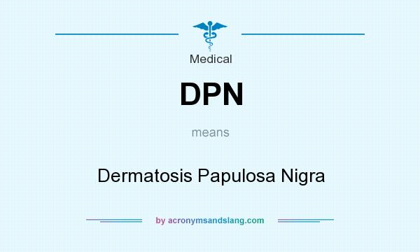 What does DPN mean? It stands for Dermatosis Papulosa Nigra