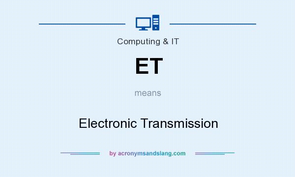 What does ET mean? It stands for Electronic Transmission