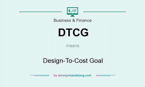 What does DTCG mean? It stands for Design-To-Cost Goal