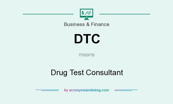 What does DTC mean? It stands for Drug Test Consultant