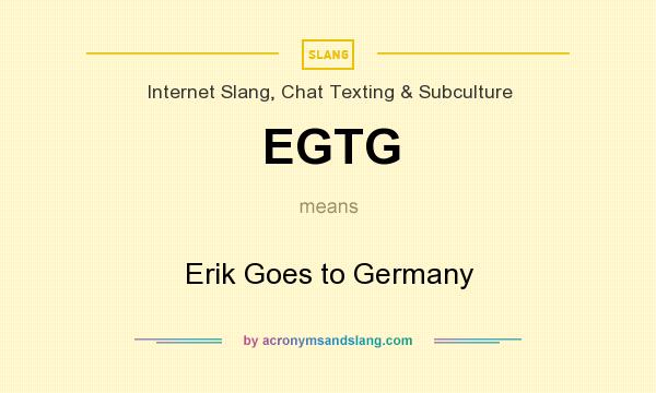 What does EGTG mean? It stands for Erik Goes to Germany