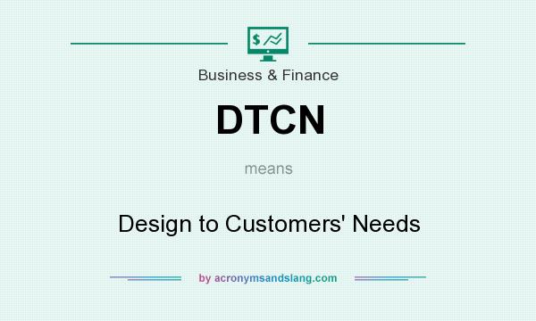 What does DTCN mean? It stands for Design to Customers` Needs