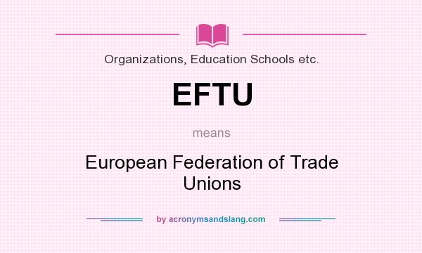 What does EFTU mean? It stands for European Federation of Trade Unions