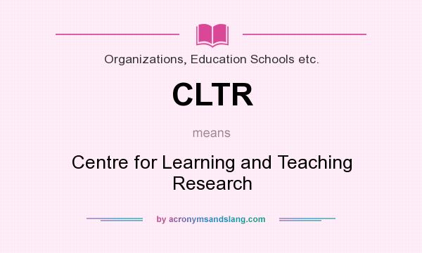 What does CLTR mean? It stands for Centre for Learning and Teaching Research