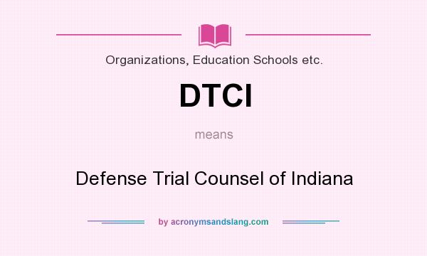 What does DTCI mean? It stands for Defense Trial Counsel of Indiana