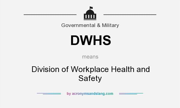 What does DWHS mean? It stands for Division of Workplace Health and Safety