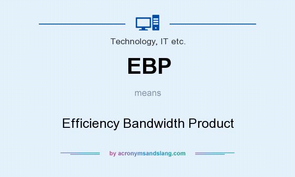 What does EBP mean? It stands for Efficiency Bandwidth Product