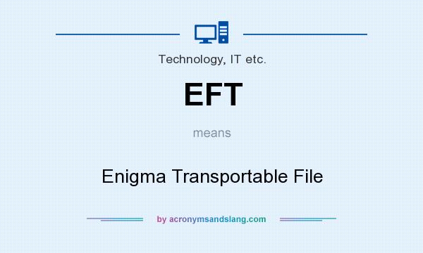 What does EFT mean? It stands for Enigma Transportable File