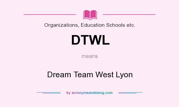 What does DTWL mean? It stands for Dream Team West Lyon