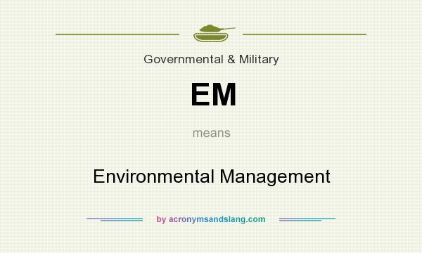 What does EM mean? It stands for Environmental Management