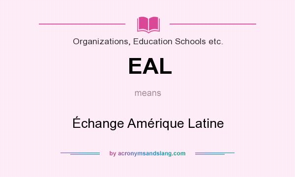 What does EAL mean? It stands for Échange Amérique Latine