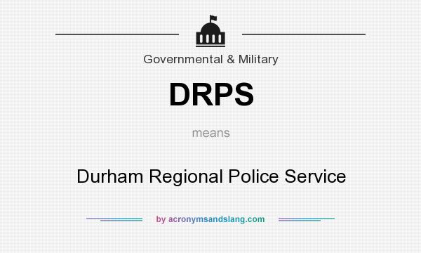 What does DRPS mean? It stands for Durham Regional Police Service