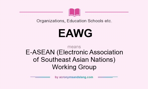 What does EAWG mean? It stands for E-ASEAN (Electronic Association of Southeast Asian Nations) Working Group