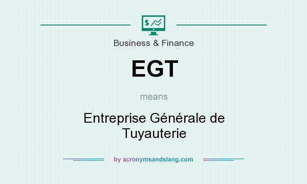 What does EGT mean? It stands for Entreprise Générale de Tuyauterie