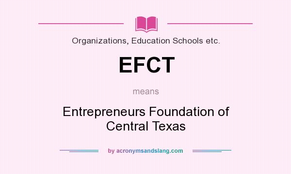 What does EFCT mean? It stands for Entrepreneurs Foundation of Central Texas