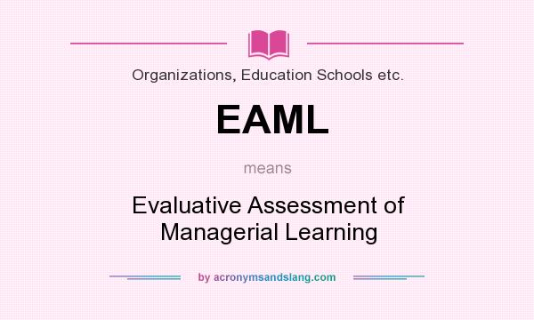 What does EAML mean? It stands for Evaluative Assessment of Managerial Learning