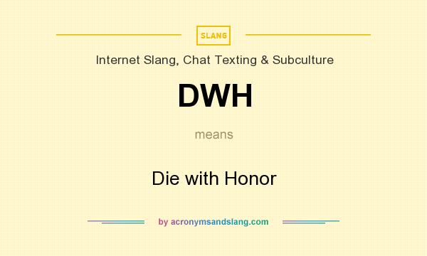 What does DWH mean? It stands for Die with Honor