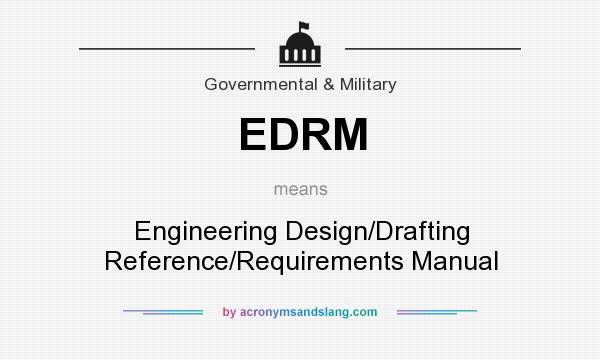 What does EDRM mean? It stands for Engineering Design/Drafting Reference/Requirements Manual