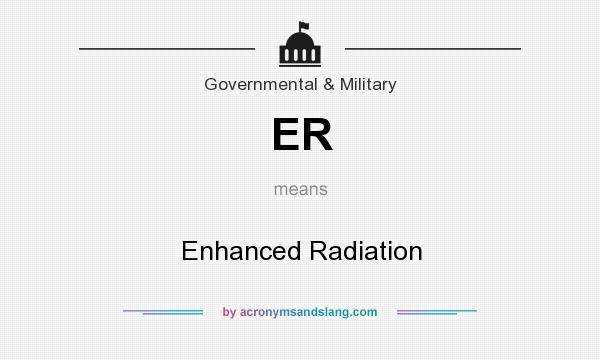 What does ER mean? It stands for Enhanced Radiation