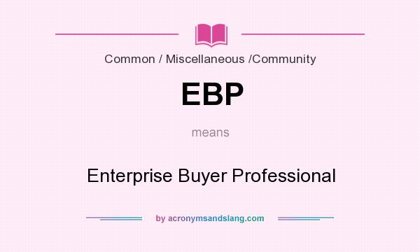 What does EBP mean? It stands for Enterprise Buyer Professional